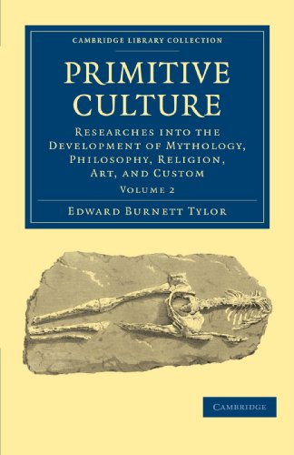 Primitive Culture: Researches into the Development of Mythology, Philosophy, Religion, Art, and Custom, Volume 2 (Cambridge Library Collection)