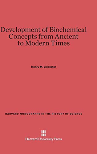 Development of Biochemical Concepts from Ancient to Modern Times (Harvard Monographs in the History of Science)