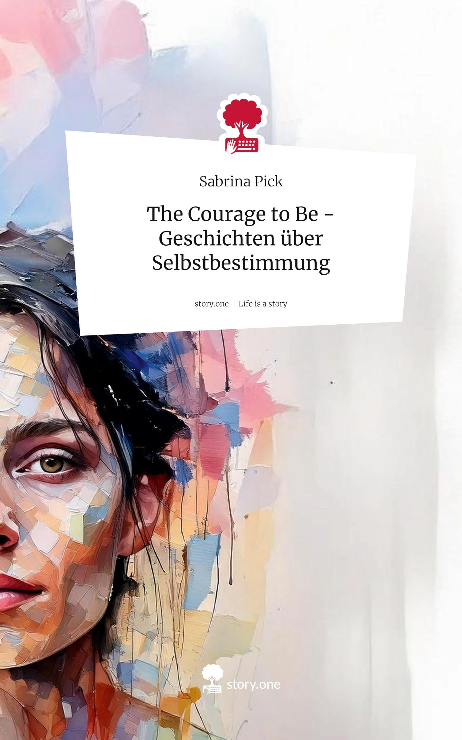 The Courage to Be - Geschichten über Selbstbestimmung. Life is a Story - story.one