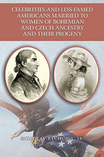Celebrities and Less Famed Americans Married to Women of Bohemian and Czech Ancestry and Their Progeny: Bibliography, Biobibliographies and Vignettes, Historiography and Genealogy