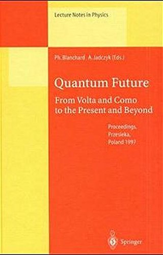 Quantum Future: From Volta and Como to Present and Beyond. Proceedings of Xth Max Born Symposium Held in Przesieka, Poland, 24-27 September 1997 (Lecture notes in physics, vol.517)