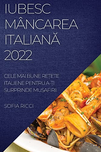 IUBESC MÂNCAREA ITALIAN¿ 2022: CELE MAI BUNE RE¿ETE ITALIENE PENTRU A-¿I SURPRINDE MUSAFIRII