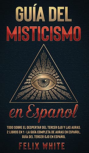Guía del Misticismo en Español: Todo Sobre el Despertar del Tercer Ojo y las Auras. 2 Libros en 1 - La Guía Completa de Auras en Español, Guía del Tercer Ojo en Español