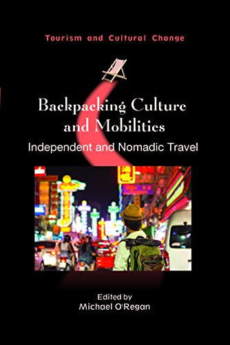 Backpacking Culture and Mobilities: Independent and Nomadic Travel (Tourism and Cultural Change, 61)