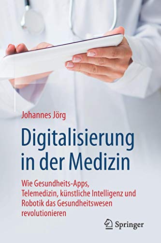 Digitalisierung in der Medizin: Wie Gesundheits-Apps, Telemedizin, künstliche Intelligenz und Robotik das Gesundheitswesen revolutionieren