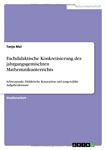 Fachdidaktische Konkretisierung des jahrgangsgemischten Mathematikunterrichts: Schwerpunkt: Didaktische Konzeption und ausgewählte Aufgabenformate
