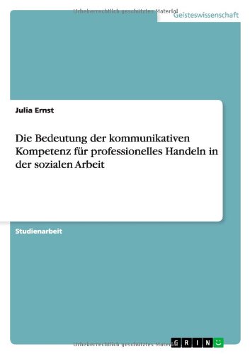 Die Bedeutung der kommunikativen Kompetenz für professionelles Handeln in der sozialen Arbeit
