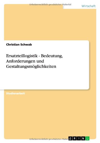 Ersatzteillogistik - Bedeutung, Anforderungen und Gestaltungsmöglichkeiten