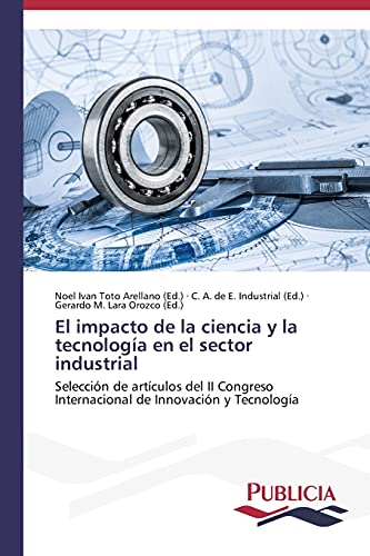 El impacto de la ciencia y la tecnología en el sector industrial: Selección de artículos del II Congreso Internacional de Innovación y Tecnología