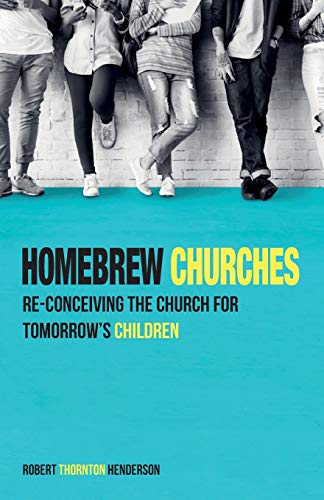 Homebrew Churches: Re-conceiving the Church for Tomorrow's Children