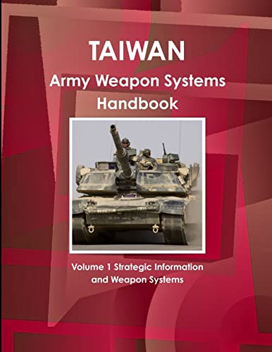 Taiwan Army Weapon Systems Handbook Volume 1 Strategic Information and Weapon Systems (World Strategic and Business Information Library)