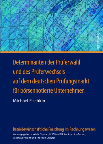 Determinanten der Prüferwahl und des Prüferwechsels auf dem deutschen Prüfungsmarkt für börsennotierte Unternehmen: Eine theoretische und empirische ... Forschung im Rechnungswesen)