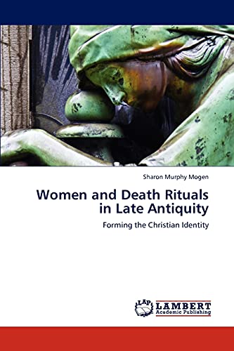 Women and Death Rituals in Late Antiquity: Forming the Christian Identity