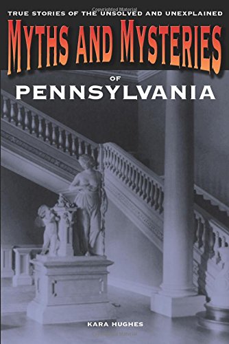 Myths and Mysteries of Pennsylvania: True Stories Of The Unsolved And Unexplained
