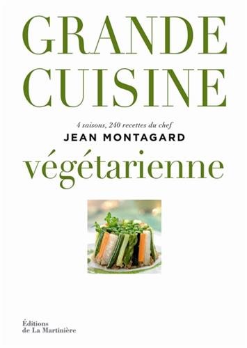 Grande cuisine v&eacute;g&eacute;tarienne: 4 saisons, 240 recettes du chef Jean Montagard