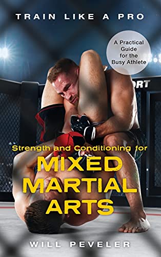 Strength and Conditioning for Mixed Martial Arts: A Practical Guide for the Busy Athlete (Train Like a Pro)