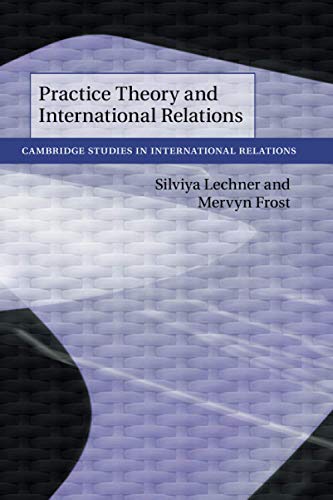 Practice Theory and International Relations (Cambridge Studies in International Relations, Band 148)