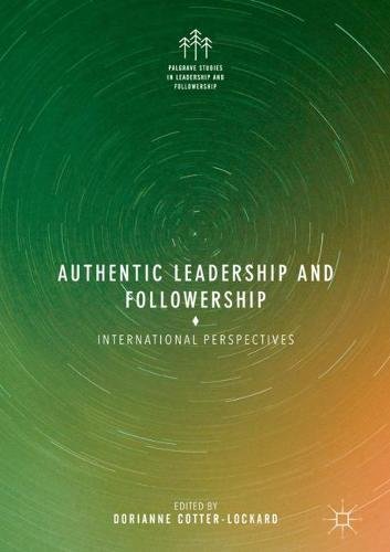 Authentic Leadership and Followership: International Perspectives (Palgrave Studies in Leadership and Followership)