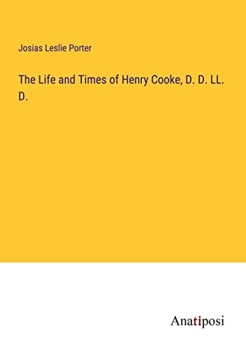 The Life and Times of Henry Cooke, D. D. LL. D.
