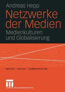 Netzwerke der Medien: Medienkulturen und Globalisierung (Medien - Kultur - Kommunikation)