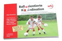 Ballorientierte Koordination: Übungs- und Spielformen zur Schulung und Verbesserungen der koordinativen Fähigkeiten in Verbindung mit Grundlegenden Ballfertigkeiten