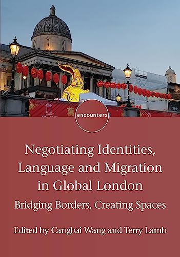 Negotiating Identities, Language and Migration in Global London: Bridging Borders, Creating Spaces (Encounters, 24)