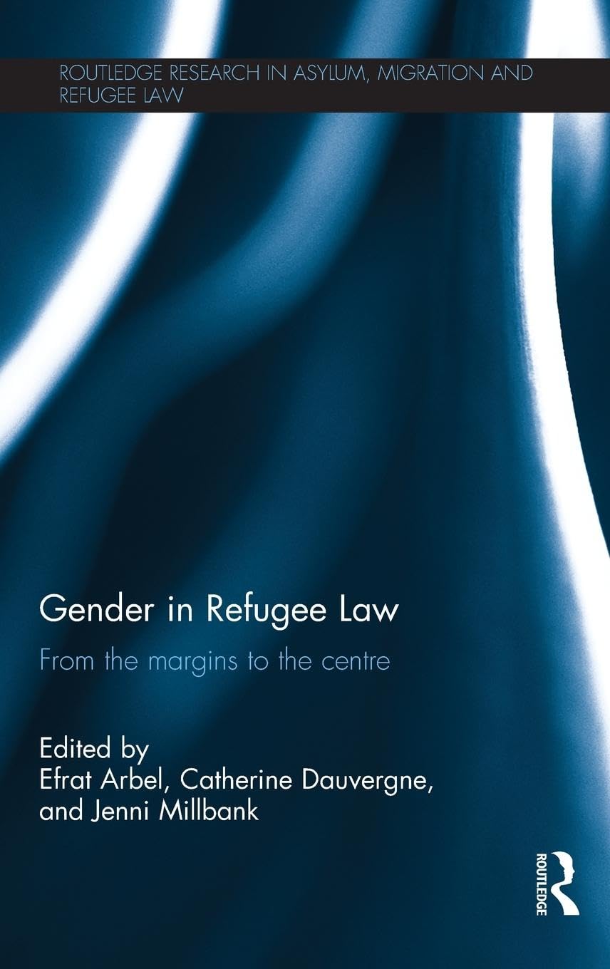 Gender in Refugee Law: From the Margins to the Centre (Routledge Research in Asylum, Migration and Refugee Law)
