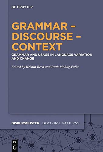 Grammar – Discourse – Context: Grammar and Usage in Language Variation and Change (Diskursmuster - Discourse Patterns, Band 23)