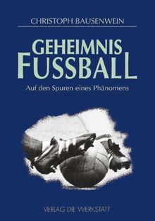 Geheimnis Fußball. Auf den Spuren eines Phänomens