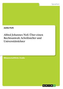 Alfred Johannes Noll. Über einen Rechtsanwalt, Schriftsteller und Universitätslehrer