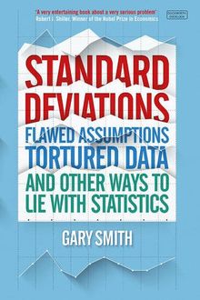 Standard Deviations: Flawed Assumptions, Tortured Data and Other Ways to Lie with Statistics