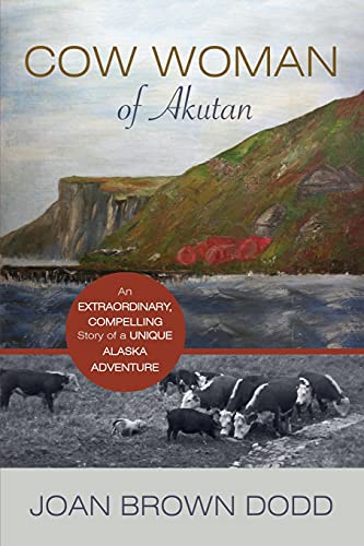 Cow Woman of Akutan: An Extraordinary, Compelling Story of a Unique Alaska Adventure
