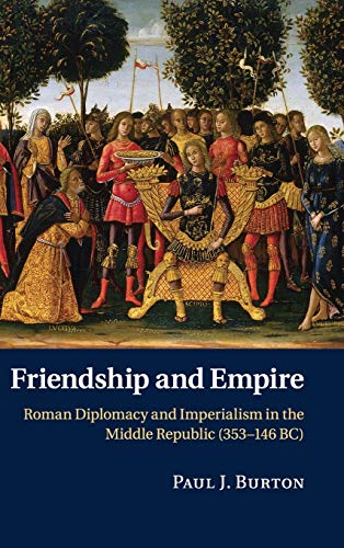 Friendship and Empire: Roman Diplomacy and Imperialism in the Middle Republic (353–146 BC)