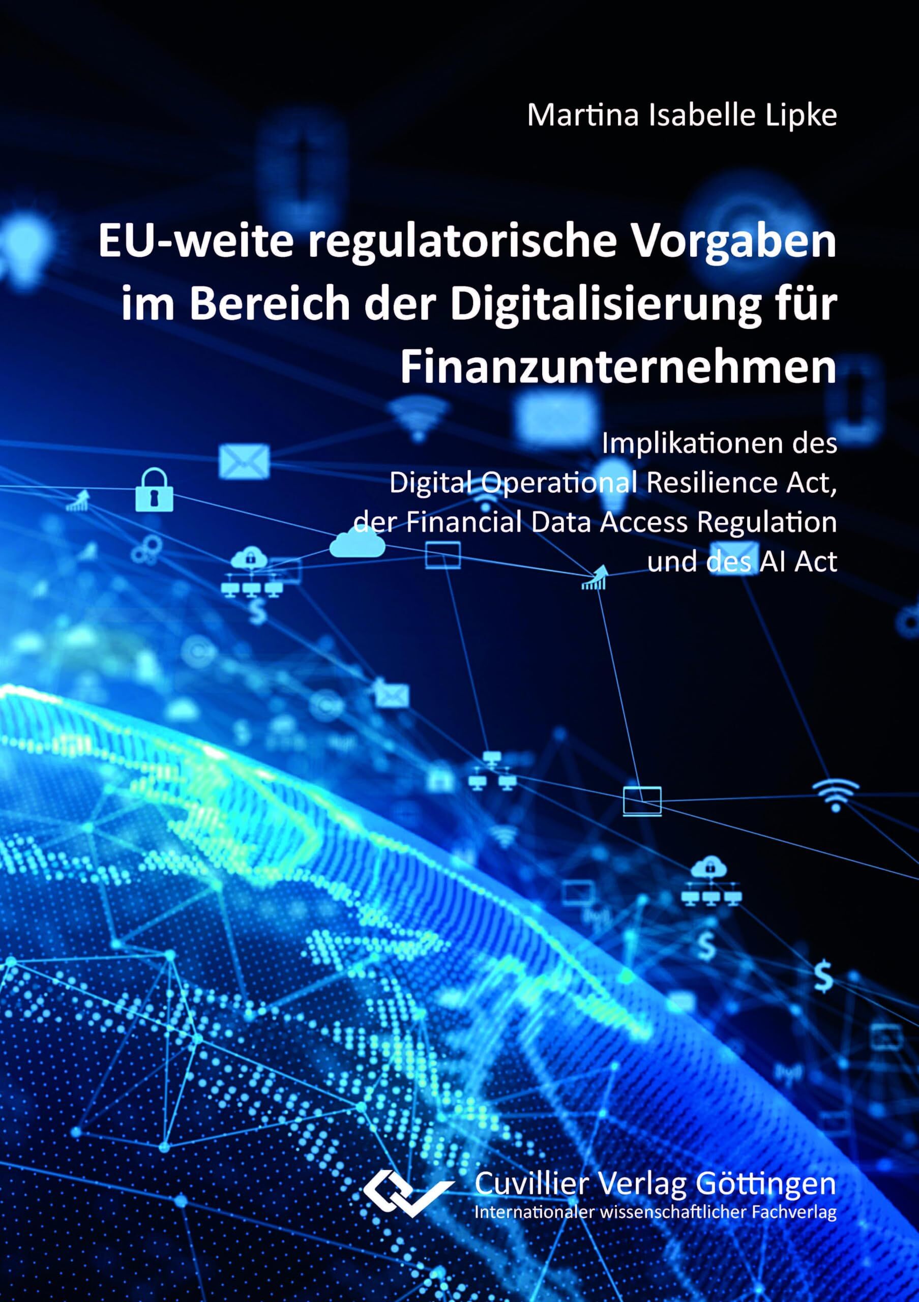 EU-weite regulatorische Vorgaben im Bereich der Digitalisierung für Finanzunternehmen.Implikationen des Digital Operational Resilience Act, der Financial Data Access Regulation und des AI Act