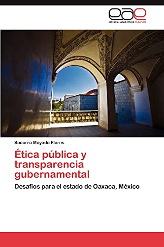 Ética pública y transparencia gubernamental: Desafíos para el estado de Oaxaca, México