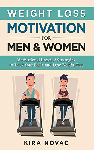 Weight Loss Motivation for Men and Women: Motivational Hacks & Strategies to Trick Your Brain and Lose Weight Fast (Weight Loss, Motivation Strategies, How to Lose Weight, Band 1)