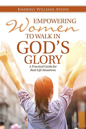 Empowering Women To Walk In God's Glory: A Practical Guide for Real Life Situations: A Practical Guide for Real Life Situationsq