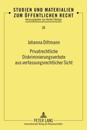 Privatrechtliche Diskriminierungsverbote aus verfassungsrechtlicher Sicht: Eine Untersuchung unter besonderer Berücksichtigung des Allgemeinen Gleichbehandlungsgesetzes