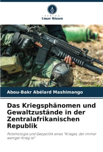 Das Kriegsphänomen und Gewaltzustände in der Zentralafrikanischen Republik: Polemologie und Geopolitik eines Krieges, der immer weniger Krieg ist
