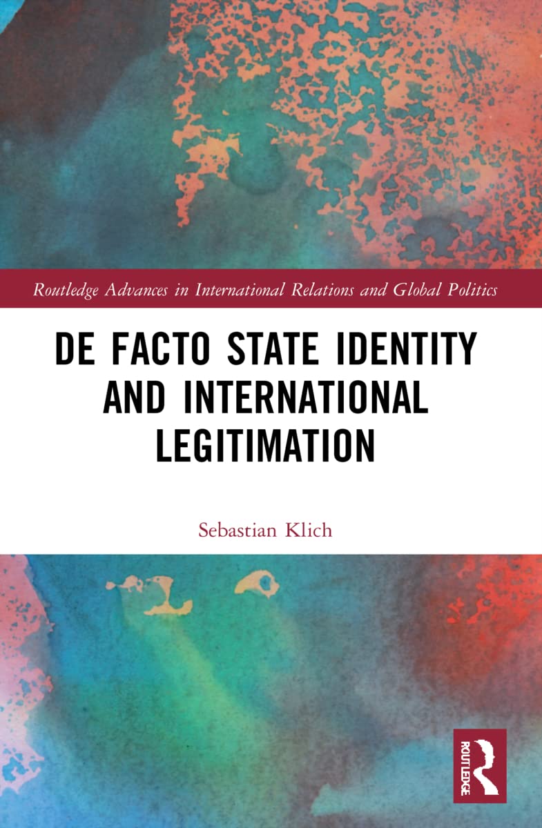 De Facto State Identity and International Legitimation (Routledge Advances in International Relations and Global Politics)
