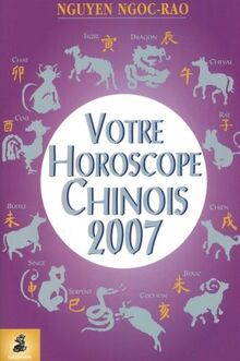 Votre horoscope chinois 2007 : semaine par semaine, tous les signes