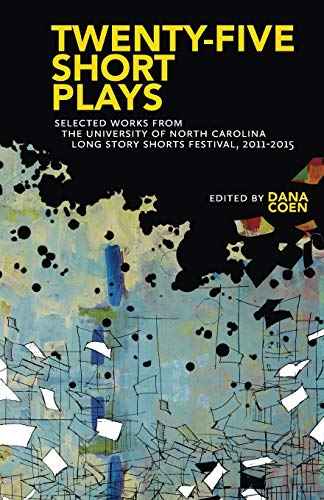 Twenty-Five Short Plays: Selected Works from the University of North Carolina Long Story Shorts Festival, 2011-2015