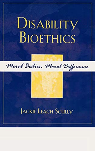 Disability Bioethics: Moral Bodies, Moral Difference (Feminist Constructions)
