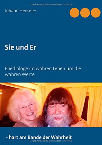 Sie und Er: Ehedialoge im wahren Leben um die wahren Werte