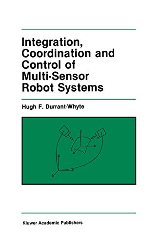 Integration, Coordination and Control of Multi-Sensor Robot Systems (The Springer International Series in Engineering and Computer Science, 36, Band 36)