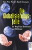 Die Globalisierungsfalle: Der Angriff auf Demokratie und Wohlstand