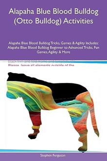 Alapaha Blue Blood Bulldog (Otto Bulldog) Activities Alapaha Blue Blood Bulldog Tricks, Games & Agility Includes: Alapaha Blue Blood Bulldog Beginner to Advanced Tricks, Fun Games, Agility and More