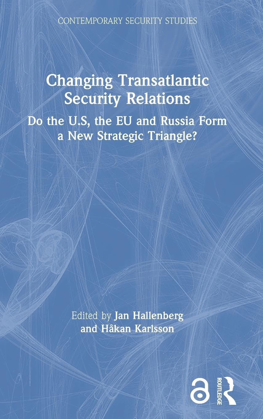 Changing Transatlantic Security Relations: Do the U.S, the EU and Russia Form a New Strategic Triangle? (Cass Series on Security Studies)