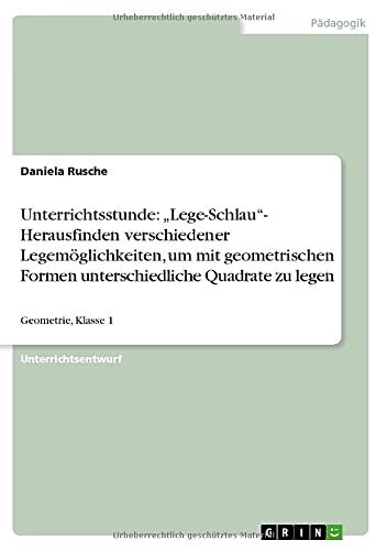 Unterrichtsstunde: Lege-Schlau- Herausfinden verschiedener Legemöglichkeiten, um mit geometrischen Formen unterschiedliche Quadrate zu legen: Geometrie, Klasse 1