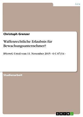 Waffenrechtliche Erlaubnis für Bewachungsunternehmer?: BVerwG Urteil vom 11. November 2015 - 6 C 67/14 -